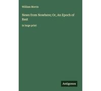News from Nowhere; Or, An Epoch of Rest: in large print