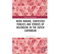 News Making, Contested Publics and Stories of Belonging in the Dutch Caribbean