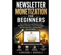 Newsletter Monetization for Beginners: How to Build, Grow, and Monetize a Paid Newsletter on Substack, Convert Free Readers into Paid Subscribers, and Make Money from Your Writing