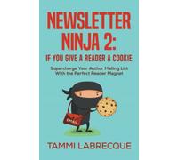 Newsletter Ninja 2: If You Give a Reader a Cookie: Supercharge Your Author Mailing List With the Perfect Reader Magnet