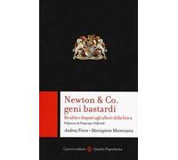 Newton & Co. geni bastardi. Rivalità e dispute agli albori della fisica