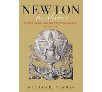 Newton the Alchemist: Science, Enigma, and the Quest for Nature's "Secret Fire"