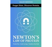 Newton's Law of Protein: Eat More, Lose Fat, Build Muscle and Transform Your Nutrition for Life