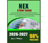 NEX STUDY GUIDE 2026-2027: From Fundamentals to Full-Length Simulations - Unlock Your Nursing Future with Anatomy, Physiology, and Integrated Clinical Reasoning