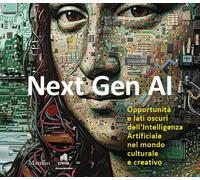 Next Gen AI. Opportunità e lati oscuri dell'intelligenza artificiale nel mondo culturale e creativo