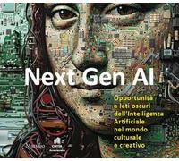 Next Gen AI. Opportunità e lati oscuri dell'intelligenza artificiale nel mondo culturale e creativo