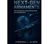 Next-Gen Armaments: The Strategic Weaponization of Technology