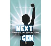 NEXT GEN: Guía de sabiduría y visión para jóvenes que quieren cambiar el mundo