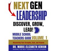 Next Gen Leadership DISCOVER, GROW, LEAD: MIDDLE SCHOOL TEACHERS GUIDE Volume 1: Discovering Your Strengths, Styles, and Purpose