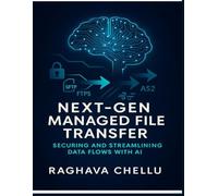Next-Gen Managed File Transfer:Securing and Streamlining Data Flows with AI: Securing and Streamlining Data Flows with AI