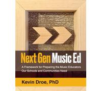 Next Gen Music Ed: A Framework for Preparing the Music Educators Our Schools and Communities Need