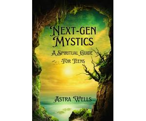 Next-Gen Mystics: A spiritual Guide for Teens