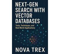 Next-Gen Search with Vector Databases: Tools, Techniques, and Real-World Applications