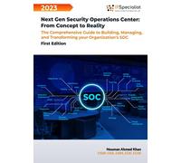 Next Gen Security Operations Center: From Concept to Reality: The Comprehensive Guide to building, Managing and Transforming Your Organization's Security Operations Center (SOC) First Edition - 2023