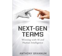 NEXT-GEN TEAMS: Winning with AI and Human Intelligence