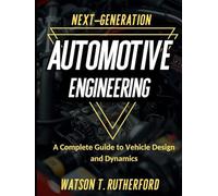 NEXT-GENERATION AUTOMOTIVE ENGINEERING: A Complete Guide to Vehicle Design and Dynamics