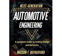 NEXT-GENERATION AUTOMOTIVE ENGINEERING: A Complete Guide to Vehicle Design and Dynamics