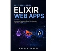 Next-Generation Elixir Web Apps: A Guide to Resource-Based Development with Ash and Phoenix