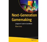 Next-Generation Gamemaking: A Beginner’s Guide to GameMaker: A Beginner’s Guide to Gamemaker