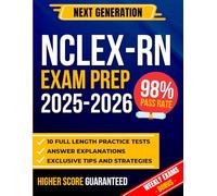 NEXT GENERATION NCLEX-RN EXAM PREP 2025: NCLEX-RN Exam Prep: The Most Complete Guide to Passing the Exam on Your First Try | Includes 10 Full-Length Practice Tests