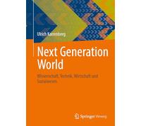 Next Generation World: Wissenschaft, Technik, Wirtschaft und Sozialwesen