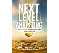 Next Level Anointing: How to Walk in Power, Purpose, and Divine Promotion