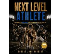 Next Level Athlete: The Complete Blueprint for Becoming a College Athlete