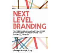 Next Level Branding: Top personal branding strategies for modern professionals and business owners