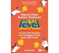 Next level. Le cose che nessuno ha il coraggio di dirti prima dei 14 anni