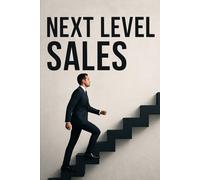 Next Level Sales: How To Be The Best In The Industry From Today
