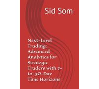 Next-Level Trading: Advanced Analytics for Strategic Traders with 7-to-30-Day Time Horizons
