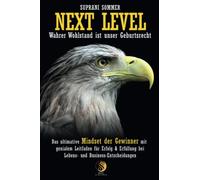 Next Level - Wahrer Wohlstand ist unser Geburtsrecht!: Das ultimative Mindset der Gewinner mit genialem Leitfaden für finanziellen Erfolg, Glück und Erfüllung bei Lebens- und Business-Entscheidungen