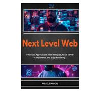 Next Level Web: Full-Stack Applications with Next.js 15, React Server Components, and Edge Rendering