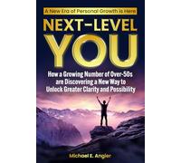 Next-Level YOU: How a Growing Number of Over-50s are Discovering a New Way to Unlock Greater Clarity and Possibility