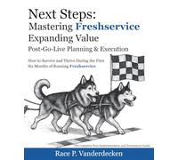 Next Steps: Expanding Freshservice Value: Post-Go-Live Planning & Execution - How to Survive and Thrive During the First Six Months of Running Freshservice