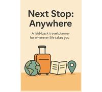Next Stop: Anywhere: A Laid-Back Travel Planner for Wherever Life Takes You