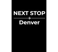Next Stop: Denver - Funny Notebook Journal for Traveling, Friends, New Job, Christmas, Birthday (6 x 9 inch)