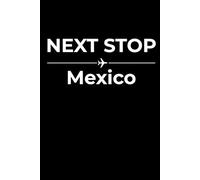 Next Stop: Mexico - Funny Notebook Journal for Traveling, Friends, New Job, Christmas, Birthday (6 x 9 inch)