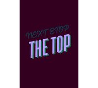 Next Stop The Top: Inspirational And Motivational Notebook Journal