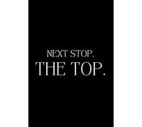 Next Stop. The Top.: Motivational 6x9 120 Lined Notebook | Inspirational Quote Journal
