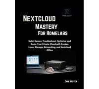 Nextcloud Mastery For Homelabs: Build, Secure, Troubleshoot, Optimize, and Scale Your Private Cloud with Docker, Linux, Storage, Networking, and Nextcloud Office