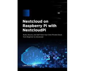 Nextcloud on Raspberry Pi with NextcloudPi: Build, Secure, and Self-Host Your Own Private Cloud from Beginner to Advanced