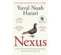 Nexus : A Brief History of Information Networks from the Stone Age to AI: The Sunday Times bestselling history about humans, technology and AI from the author of Sapiens