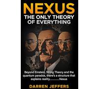 NEXUS | The Only Theory of Everything in Physics: Quantum Gravity, Dark Matter, Dark Energy, Entanglement, and the Nature of Time