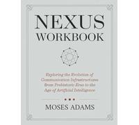 Nexus Workbook: Exploring the evolution of communication infrastructures from prehistoric eras to the age of artificial intelligence