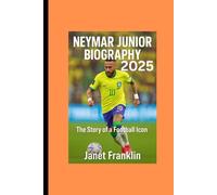 NEYMAR JUNIOR BIOGRAPHY 2025: The Story Of a Football Icon