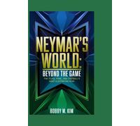 NEYMAR’S WORLD: BEYOND THE GAME: The Flair, Fame, and Football’s Most Electrifying Star