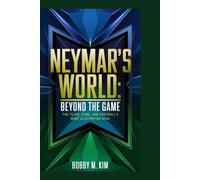 NEYMAR’S WORLD: BEYOND THE GAME: The Flair, Fame, and Football’s Most Electrifying Star
