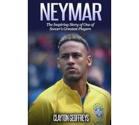 Neymar: The Inspiring Story of One of Soccer's Greatest Players