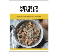 NeyNey's Table: A Collection Of Dishes Made From Love ... And Louisiana